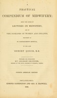 view A practical compendium of midwifery : being the course of lectures on midwifery, and on the diseases of women and infants, delivered at St. Bartholomew's Hospital / by the late Robert Gooch ; prepared for publicaton by George Skinner.