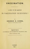 view Vaccination : a reply to the question, is vaccination scientific? / by George S. Gibbs.