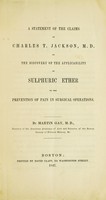 view A statement of the claims of Charles T. Jackson, M.D : to the discovery of the applicability of sulphuric ether to the prevention of pain in surgical operations / By Martin Gay...