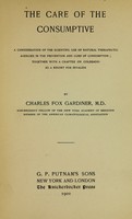 view The care of the consumptive : a consideration of the scientific use of natural therapeutic agencies in the prevention and cure of consumption, together with a chapter on Colorado as a resort for invalids.