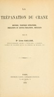 view La trépanation du crane; histoire, technique opératoire, indications et coutre-indications, résultats / par Léon Gallez.