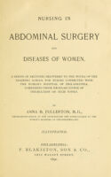 view Nursing in abdominal surgery and diseases of women : A series of lectures delivered to the pupils of the training school for nurses connected with the Woman's hospital of Philadelphia, comprising their regular course of instruction on such topics / By Anna M. Fullerton.