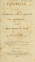 view Maternity, or, The bearing and nursing of children, including female education and beauty / by O. S. Fowler.