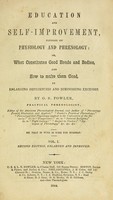 view Education and self-improvement, founded on physiology and phrenology, or, what constitutes good heads and bodies, and how to make them good, by enlarging deficiencies and diminishing excesses / by O. S. Fowler.