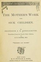 view The mother's work with sick children / By Professor J. B. Fonssagrives.  Tr. from the 4th Paris ed.  By F. P. Foster.