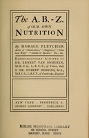 view The A.B.-Z. of our own nutrition / by Horace Fletcher ; experimentally assisted by Dr. Ernest van Someren & Dr. Hubert Higgins.