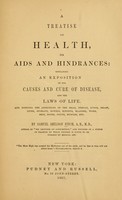 view A treatise on health : its aids and hindrances; containing an exposition of the causes and cure of disease, and the laws of life.