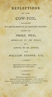 view Reflections on the cow-pox : illustrated by cases to prove it an absolute security against the small pox; addressed to the public in a letter to Dr. Jenner.