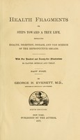 view Health fragments or, steps toward a true life : embracing health, digestion, disease, and the science of the reproductive organs ; with illustrations by Kappes, Spiegle and Treat / part first by George H. Everett, M.D.