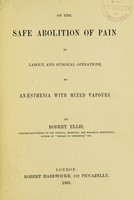 view On the safe abolition of pain in labour and surgical operations : by anaesthesia with mixed vapours / By Robert Ellis.