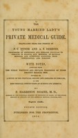view The young married lady's private medical guide / translated from the French of P.C. Dunne and A.F. Derbois ; with notes, compiled from the public writings and private teachings of those eminent medical men, devoted to a study of the peculiar organs and diseases of females, in the best medical institutions in Europe and America, by F. Harrison Doane.