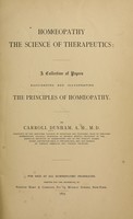 view Homopathy ; the science of therapeutics : a collection of papers elucidating and illustrating the principles of homopathy / by Carroll Dunham.