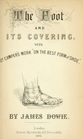 view The foot and its covering : comprising a full translation of Dr. Camper's work on "The best form of shoe" / by James Dowie.