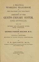 view A practical working handbook in the diagnosis and treatment of diseases of the genito-urinary system, and syphilis : being the revised and enlarged notes, with additions / by George Parker Holden of clinical lectures delivered in Flower Hospital Amphitheater / by F.E. Doughty.