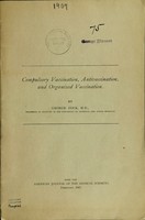 view Compulsory vaccination, antivaccination, and organized vaccination / by George Dock.