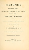 view Consumption, bronchitis, asthma, catarrh, and clergyman's sore throat, successfully treated by medicated inhalations : comprising all the recent improvements in this mode of practice, with the remedies used / by H. P. Dillenback, M.D. ; illustrated with cases and engravings.