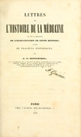 view Lettres sur l'histoire de la médecine et sur la nécessité de l'enseignement de cette histoire, suivies de fragmens historiques / par J. E. Dezeimeris.