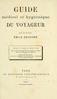 view Guide médical et hygiénique du voyageur : hygiène du voyageur en chemin de fer : les voyages sur mer et les climats, au point de vue hygiénique et médical : guide des baigneurs aux eaux minérales de France, de l'étranger et aux bains de mer / par Émile Decaisne.