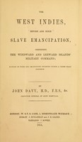 view The West Indies, before and since slave emancipation : comprising the Windward and Leeward islands' military command; founded on notes and observations collected during a three years' residence / By John Davy.