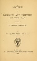 view Lectures on diseases and injuries of the ear : delivered at St. George's Hospital / by W. B. Dalby.