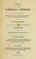 view A history of the variolous epidemic which occurred in Norwich, in the year 1819, and destroyed 530 individuals : with an estimate of the protection afforded by vaccination, and a review of past and present opinions upon chicken-pox and modified smallpox / By John Cross.