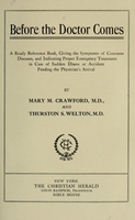 view Before the doctor comes : a ready reference book, giving the symptoms of common diseases, and indicating proper emergency treatment in case of sudden illness or accident pending the physician's arrival / by Mary M. Crawford and Thurston S. Welton.