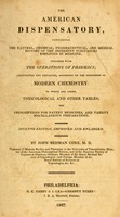 view The American dispensatory : containing the natural, chemical, pharmaceutical and medical history of the different substances employed in medicine, together with the operations of pharmacy / illustrated and explained, according to the principles of modern chemistry.