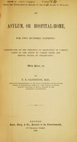 view An asylum, or hospital-home, for two hundred patients : constructed on the principle of adaptation of various parts of the house to varied needs and mental states of inhabitants : with plans, etc. / by T.S. Clouston.