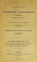 view A treatise on pulmonary consumption : comprehending an inquiry into the causes, nature, prevention, and treatment of tuberculous and scrofulous diseases in general.