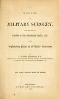 view A manual of military surgery : for the use of surgeons in the Confederate States Army; with explanatory plates of all useful operations / By J. Julian Chisolm.