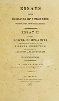 view Essays on the diseases of children : with cases and dissections. Essay II, on the bowel complaints more immediately connected with the biliary secretion, and particularly of atrophia ablactatorum, or weaning brash / by John Cheyne.