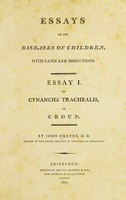 view Essays on the diseases of children : with cases and dissections. Essay I, of cynanche trachealis, or croup / by John Cheyne.