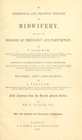 view A theoretical and practical treatise on midwifery, including the diseases of pregnancy and parturition / by P. Cazeaux ; rev. and annotated by S. Tarnier.