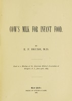 view Cow's milk for infant food / by E. F. Brush ; read at a meeting of the American Medical Association at Newport, R. I., June 25th, 1889.