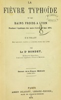 view La fièvre typhoïde et les bains froids à Lyon : pendant l'épidémie des mois d'avril et mai 1874 / extrait des leçons faites a l'Hotel-Dieu de Lyon par le Dr. Bondet.