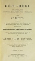 view Bèri-bèri : its etiology,symptoms, treatment, and pathology, with an appendix, containing a detailed clinical account of 52 cases, and the morbid appearance seen in 19 post-mortem examinations, with characteristic illustrations of the disease, being a thesis submitted for the M.D. degree of the University ofEdinburgh in 1889 / by Arthur J.M. Bentley.