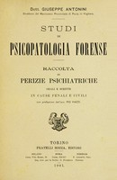 view Studi di psicopatologia forense : raccolta di perizie psichiatriche orali e scritte in cause penali e civili / Dott. Giuseppe Antonini ; con prefazione dell'avv. Pio Viazzi.