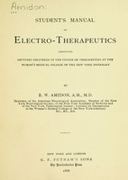 view Student's manual of electro-therapeutics : embodying lectures delivered in the course on therapeutics at the Woman's medical college of the New York infirmary / by R. W. Amidon.