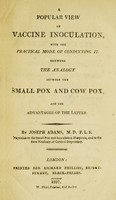 view A popular view of vaccine inoculation : with the practical mode of conducting it.  Shewing the analogy between the small pox and cow pox, and the advantages of the latter.