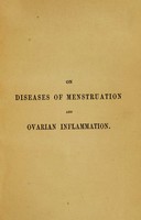 view On Diseases of menstruation and ovarian inflammation : in connexion with sterility, pelvic tumours, and affections of the womb / by Edward John Tilt.