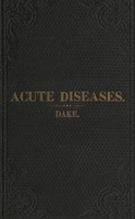 view Acute diseases, and their homoeopathic treatment : also, directions for the treatment of injuries received by accidents and from poisons / by J.P. Dake.