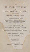 view The practice of medicine on Thomsonian principles : adapted as well to the use of families as to that of the practitioner : containing a biographical sketch of Dr. Thomson ... with practical directions for administering the Thomsonian medicines ... and a materia medica, adapted to the work / by J.W. Comfort.