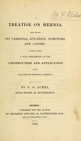 view A treatise on hernia, explaining its varieties, situation, symptoms, and causes : to which is added a full description of the construction and application of the most approved mechanical remedies / by G.S. Acret.