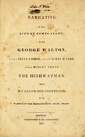 view Narrative of the life of James Allen, alias George Walton, alias Jonas Pierce, alias James H. York, alias Burley Grove, the highwayman : being his death-bed confession, to the warden of the Massachusetts state prison.