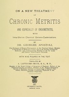 view On a new treatment of chronic metritis : and especially of endometritis : with intra-uterine chemical galvano-cauterizations / by Georges Apostoli ; translated by A. Lapthorn Smith.