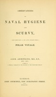 view Observations on naval hygiene and scurvy : more particularly as the latter appeared during a polar voyage / by Alex. Armstrong, M.D.