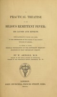 view A practical treatise on the bilious remittent fever : its causes and effects : with illustrative tables and cases, on the temperature of the system in the febrile diseases of Jamaica : to which is added, medical topography of the different military stations in that important colony / by W. Arnold.