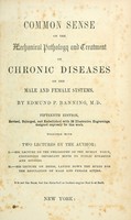view Common sense on the mechanical pathology and treatment of chronic diseases of the male and female systems / by Edmund P. Banning.