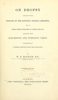 view On dropsy connected with disease of the kidneys (morbus brightii) : and on some other diseases of those organs associated with albuminous and purulent urine : illustrated by numerous drawings from the microscope / by W.R. Basham.