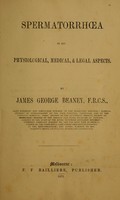 view Spermatorrhoea in its physiological, medical, & legal aspects / by James George Beaney.